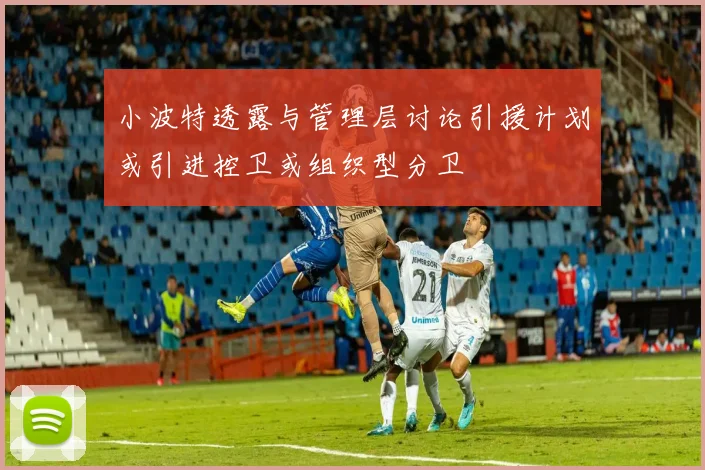 小波特透露与管理层讨论引援计划或引进控卫或组织型分卫