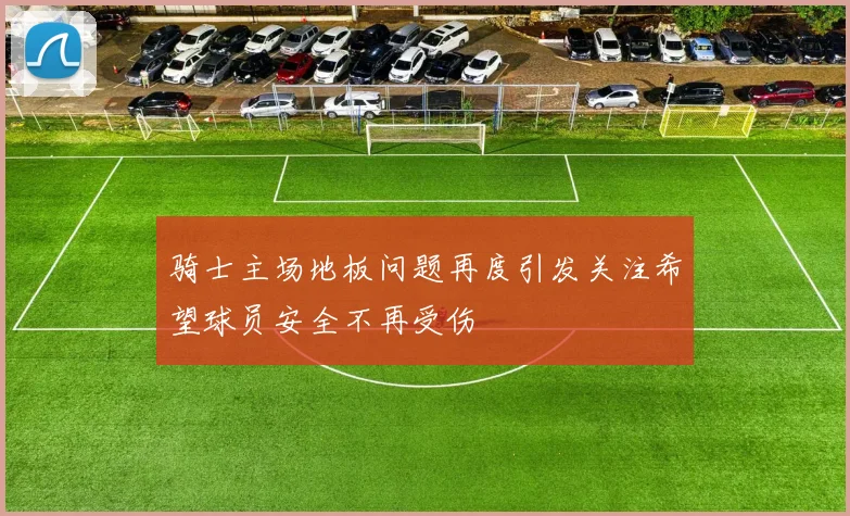 骑士主场地板问题再度引发关注希望球员安全不再受伤